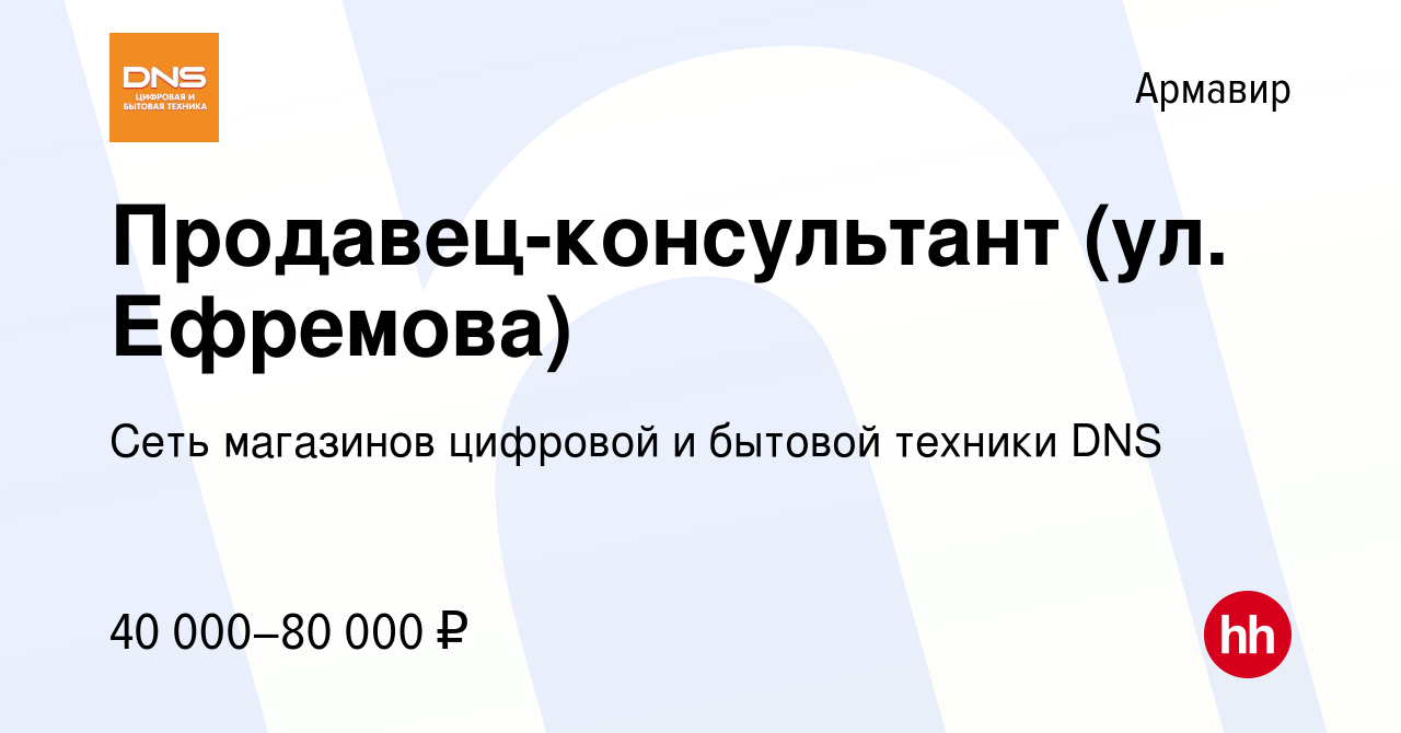 Вакансия Продавец-консультант (ул. Ефремова) в Армавире, работа в компании  Сеть магазинов цифровой и бытовой техники DNS (вакансия в архиве c 6  октября 2023)