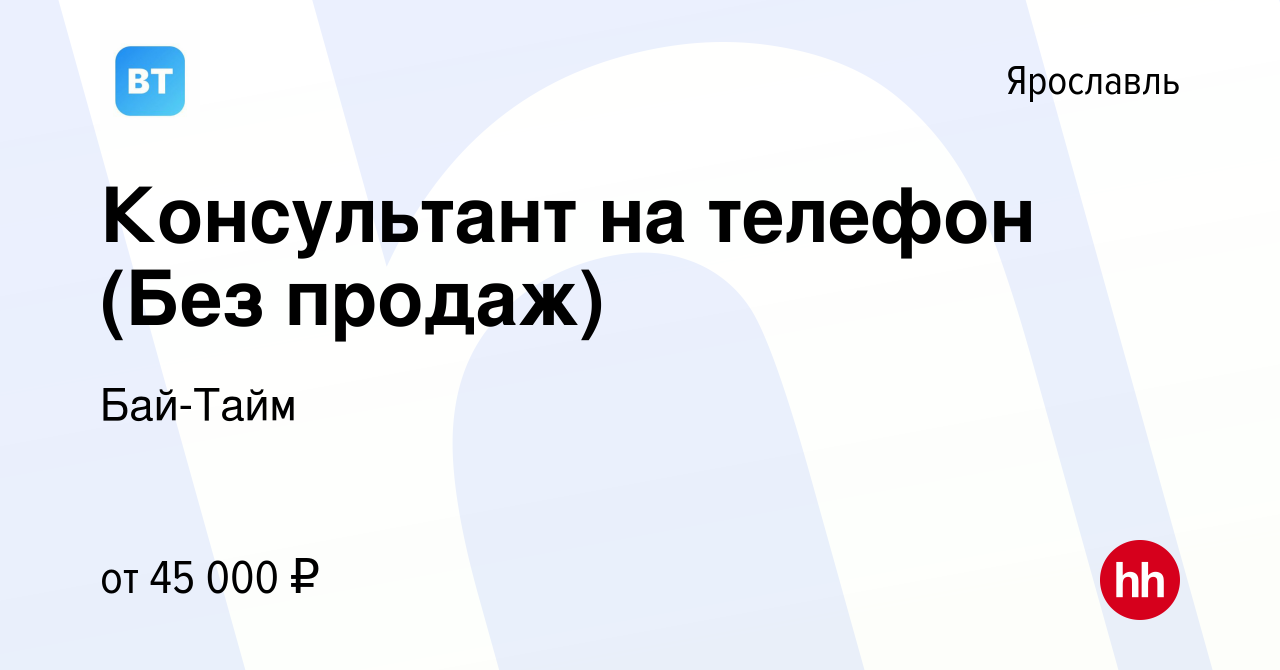 Вакансия Консультант на телефон (Без продаж) в Ярославле, работа в компании  Бай-Тайм (вакансия в архиве c 5 сентября 2023)