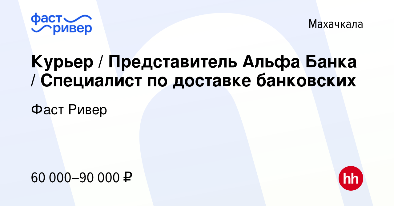 Вакансия Курьер / Представитель Альфа Банка / Специалист по доставке  банковских в Махачкале, работа в компании Фаст Ривер (вакансия в архиве c  10 ноября 2023)