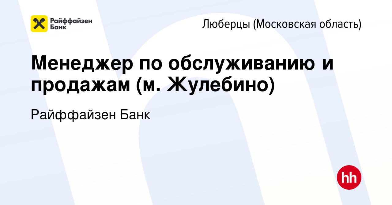 Вакансия Менеджер по обслуживанию и продажам (м. Жулебино) в Люберцах,  работа в компании Райффайзен Банк (вакансия в архиве c 28 августа 2023)