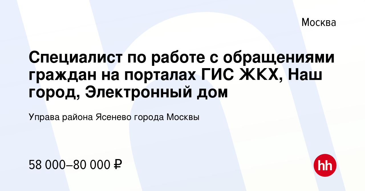 Вакансия Специалист по работе с обращениями граждан на порталах ГИС ЖКХ,  Наш город, Электронный дом в Москве, работа в компании Управа района  Ясенево города Москвы (вакансия в архиве c 14 сентября 2023)