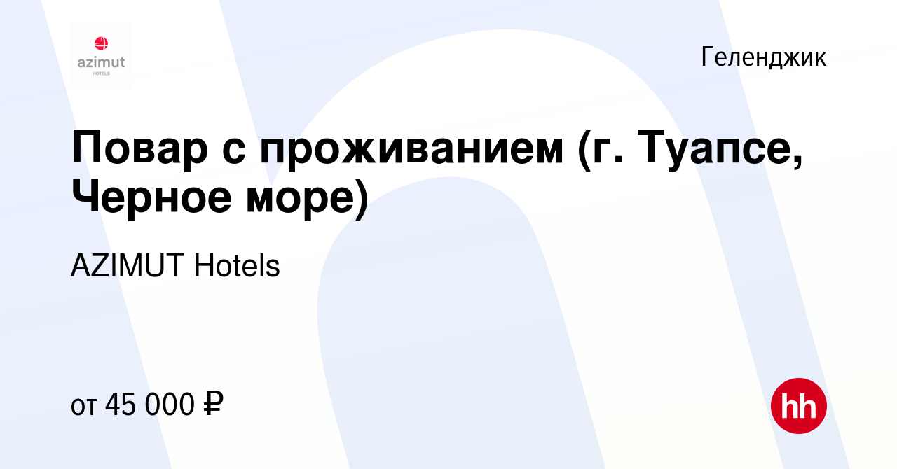 Вакансия Повар с проживанием (г. Туапсе, Черное море) в Геленджике, работа  в компании AZIMUT Hotels (вакансия в архиве c 14 сентября 2023)