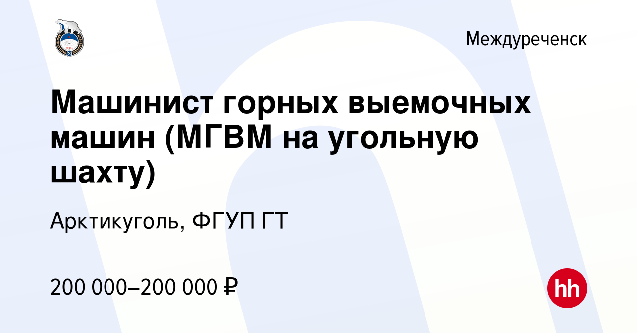 Вакансия Машинист горных выемочных машин (МГВМ на угольную шахту) в  Междуреченске, работа в компании Арктикуголь, ФГУП ГТ (вакансия в архиве c  14 сентября 2023)