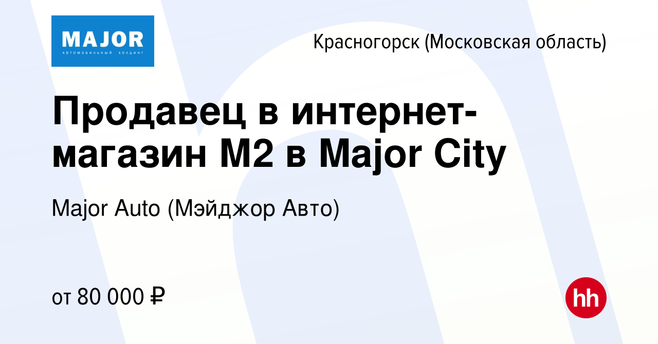 Вакансия Продавец в интернет-магазин М2 в Major City в Красногорске, работа  в компании Major Auto (Мэйджор Авто) (вакансия в архиве c 14 сентября 2023)