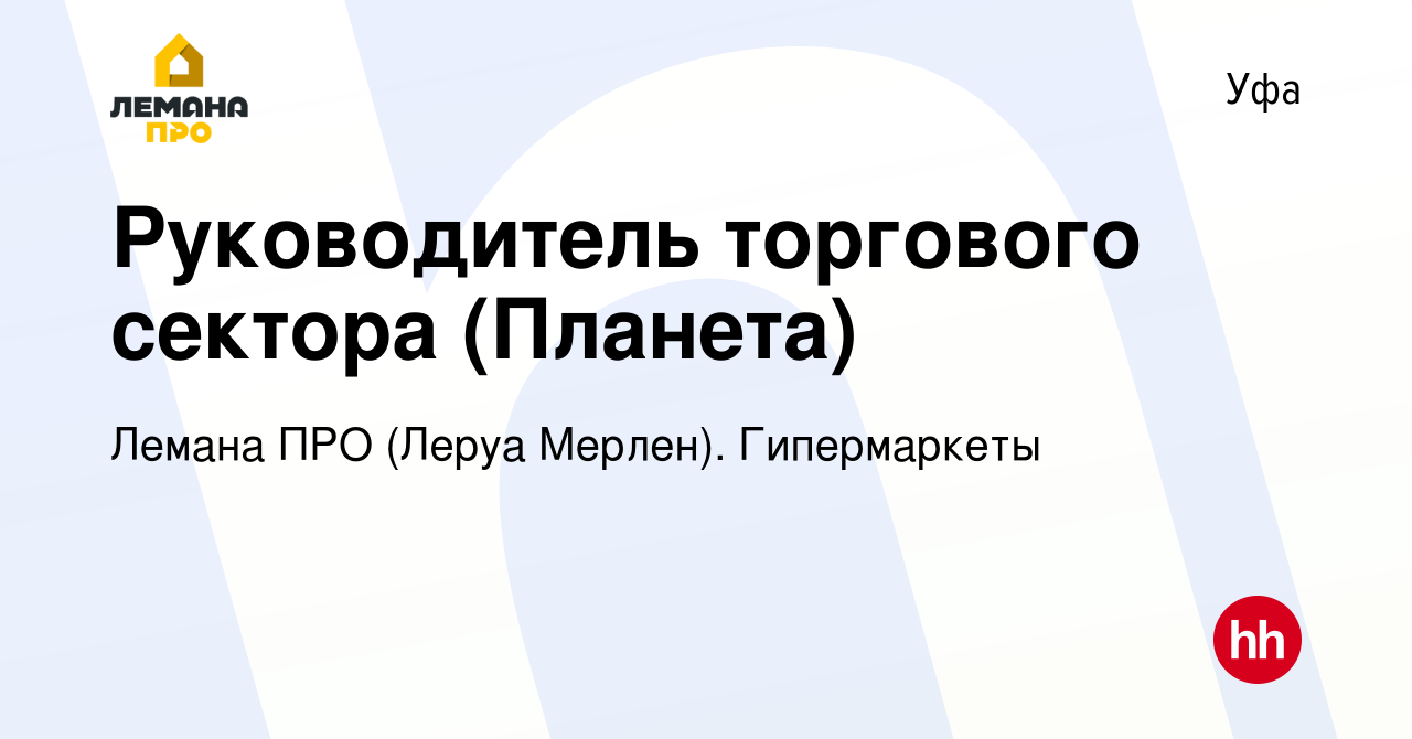 Вакансия Руководитель торгового сектора (Планета) в Уфе, работа в компании  Леруа Мерлен. Гипермаркеты (вакансия в архиве c 18 октября 2023)