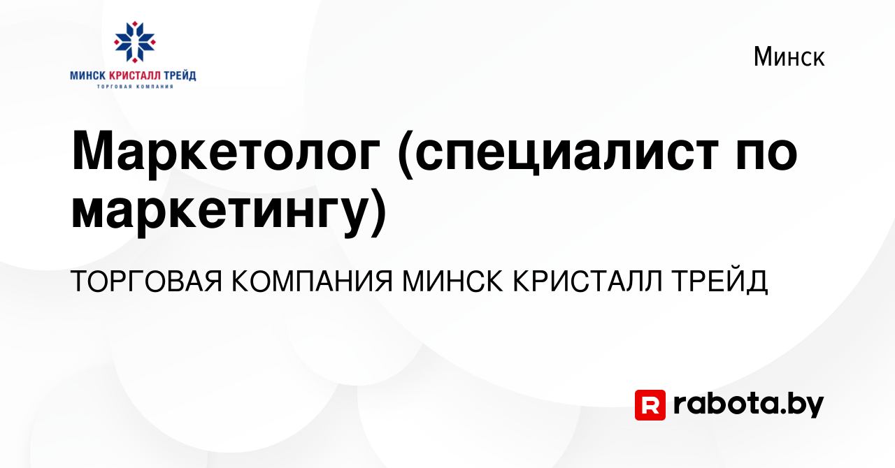 Вакансия Маркетолог (специалист по маркетингу) в Минске, работа в компании  ТОРГОВАЯ КОМПАНИЯ МИНСК КРИСТАЛЛ ТРЕЙД (вакансия в архиве c 14 сентября  2023)