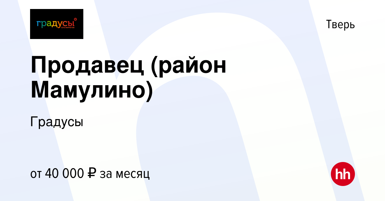 Вакансия Продавец (район Мамулино) в Твери, работа в компании Градусы  (вакансия в архиве c 27 октября 2023)