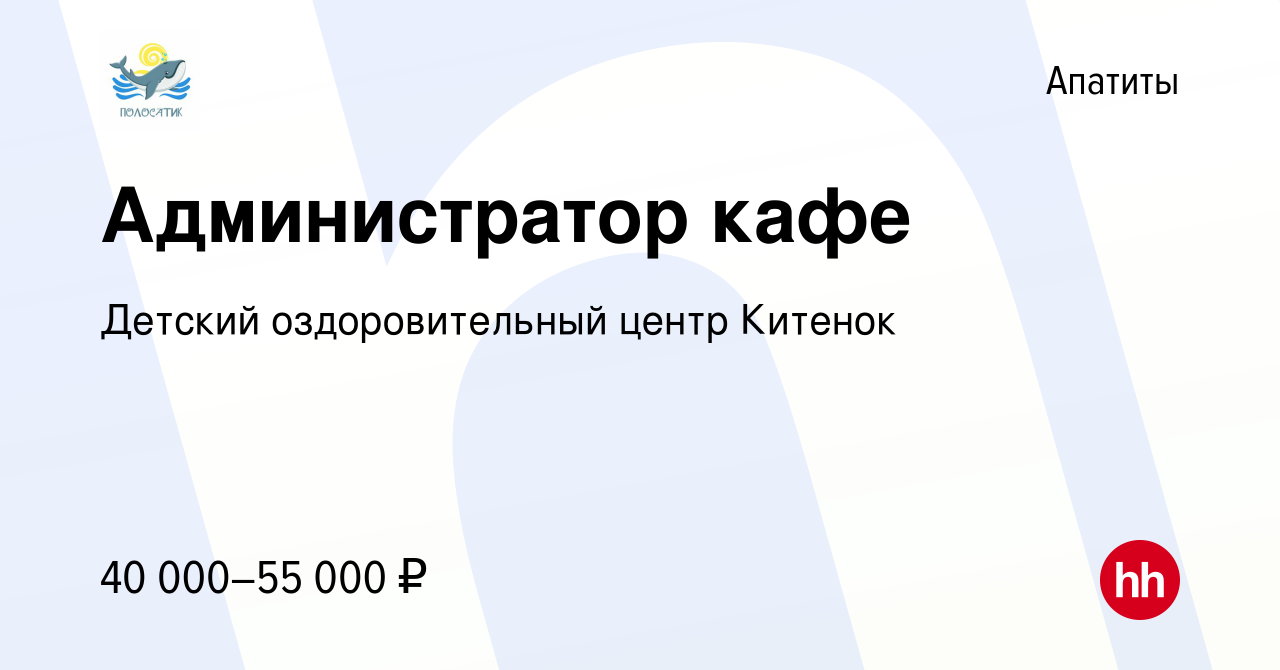 Вакансия Администратор кафе в Апатитах, работа в компании Детский  оздоровительный центр Китенок (вакансия в архиве c 14 сентября 2023)