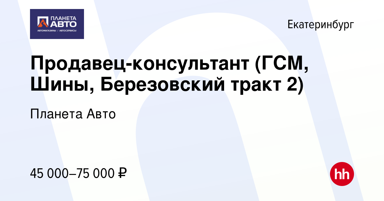 Вакансия Продавец-консультант (ГСМ, Шины, Березовский тракт 2) в  Екатеринбурге, работа в компании Планета Авто (вакансия в архиве c 16  августа 2023)