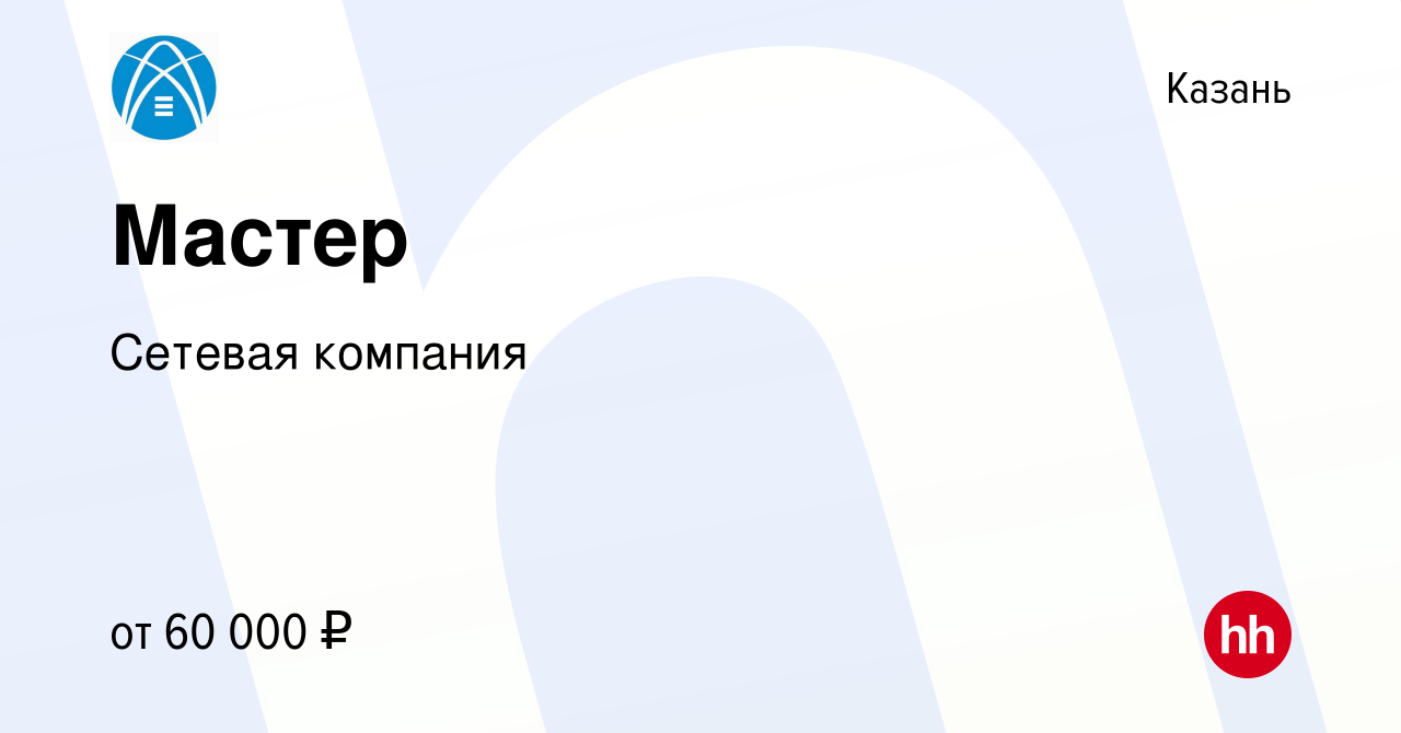 Вакансия Мастер в Казани, работа в компании Сетевая компания (вакансия в  архиве c 14 сентября 2023)