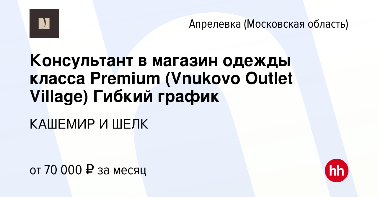 Вакансия Консультант в магазин одежды класса Premium (Vnukovo Outlet  Village) Гибкий график в Апрелевке, работа в компании КАШЕМИР И ШЕЛК  (вакансия в архиве c 7 марта 2024)