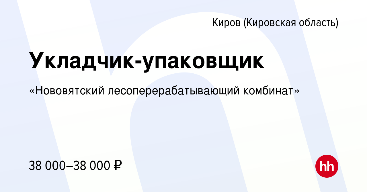 Вакансия Укладчик-упаковщик в Кирове (Кировская область), работа в компании  «Нововятский лесоперерабатывающий комбинат» (вакансия в архиве c 11 января  2024)