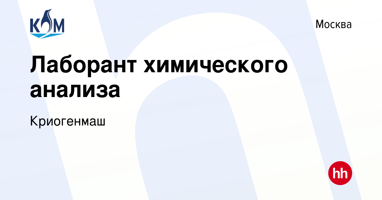 Вакансия Лаборант химического анализа в Москве, работа в компании  Криогенмаш (вакансия в архиве c 7 февраля 2024)