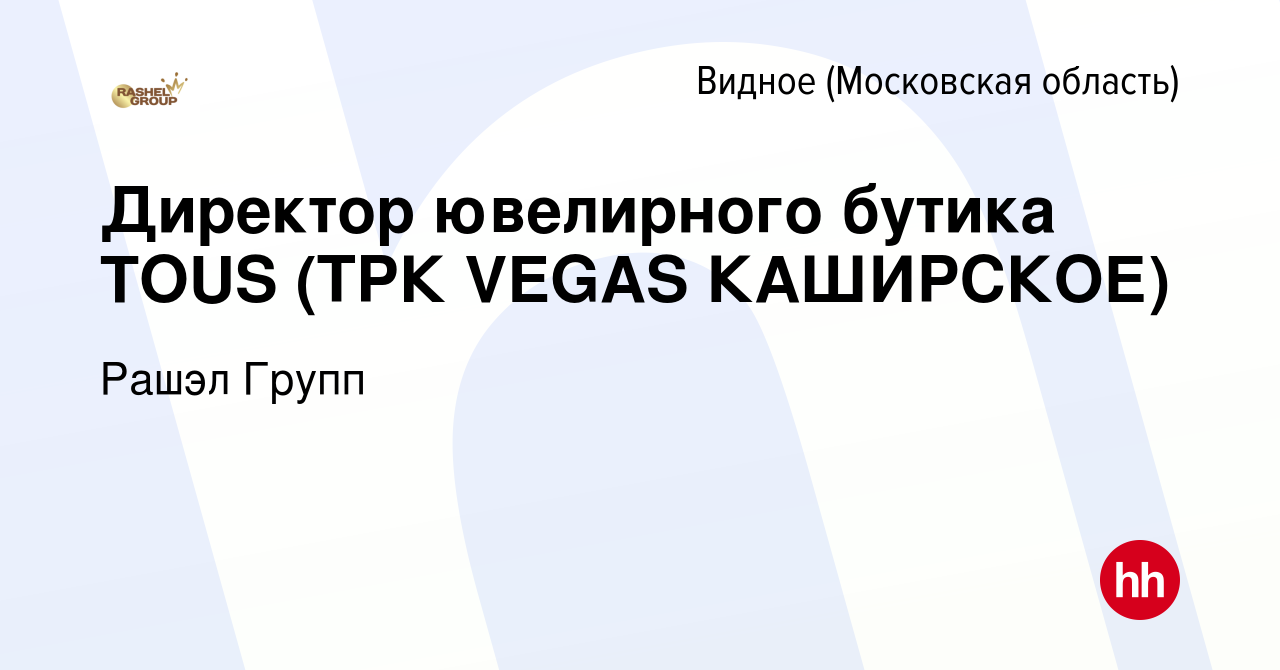 Вакансия Директор ювелирного бутика TOUS (ТРК VEGAS КАШИРСКОЕ) в Видном,  работа в компании Рашэл Групп (вакансия в архиве c 23 января 2024)