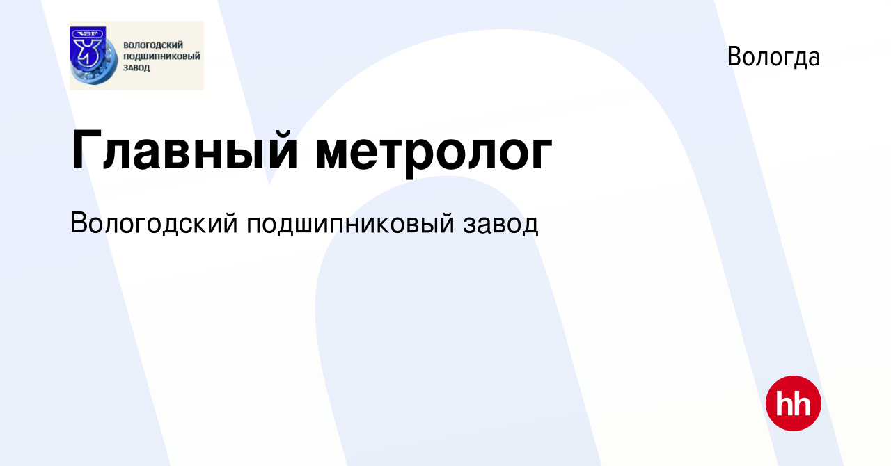 Вакансия Главный метролог в Вологде, работа в компании Вологодский  подшипниковый завод (вакансия в архиве c 9 ноября 2023)