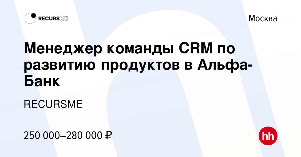 Вакансия Менеджер команды CRM по развитию продуктов в Альфа-Банк в Москве,  работа в компании RECURSME (вакансия в архиве c 13 октября 2023)