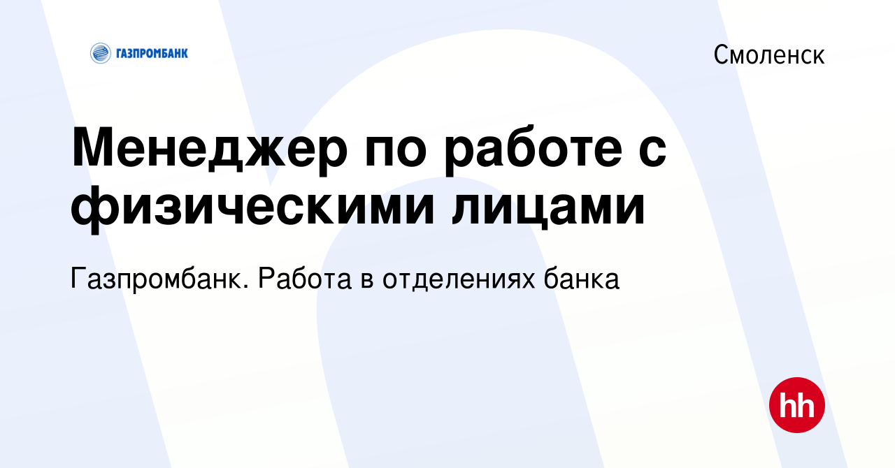 Вакансия Менеджер по работе с физическими лицами в Смоленске, работа в  компании Газпромбанк. Работа в отделениях банка (вакансия в архиве c 15  ноября 2023)