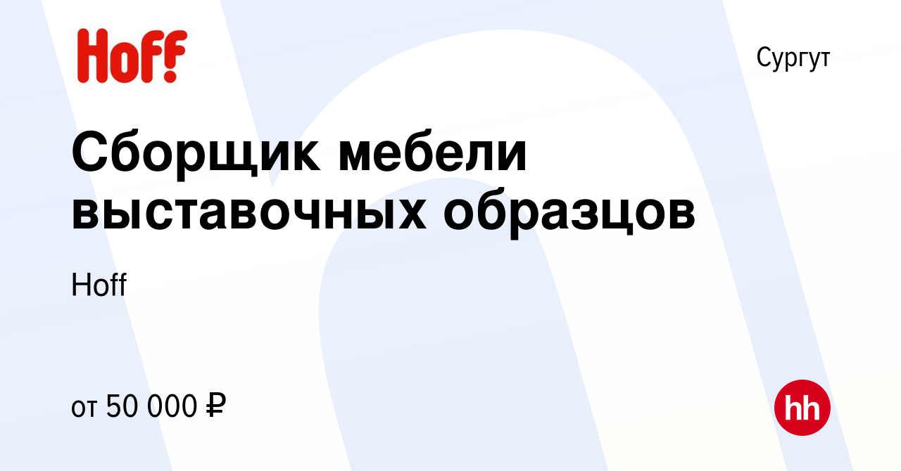 Вакансия Сборщик мебели выставочных образцов в Сургуте, работа в компании  Hoff (вакансия в архиве c 4 октября 2023)