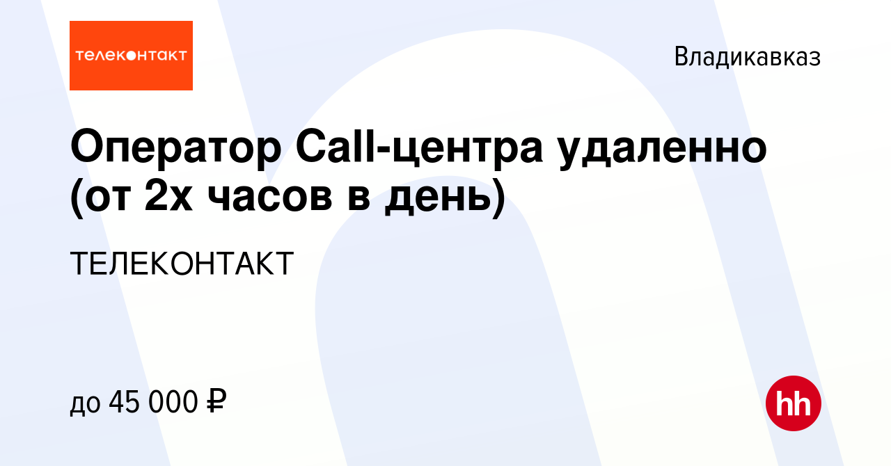 Вакансия Оператор Call-центра удаленно (от 2х часов в день) во Владикавказе,  работа в компании ТЕЛЕКОНТАКТ (вакансия в архиве c 14 февраля 2024)