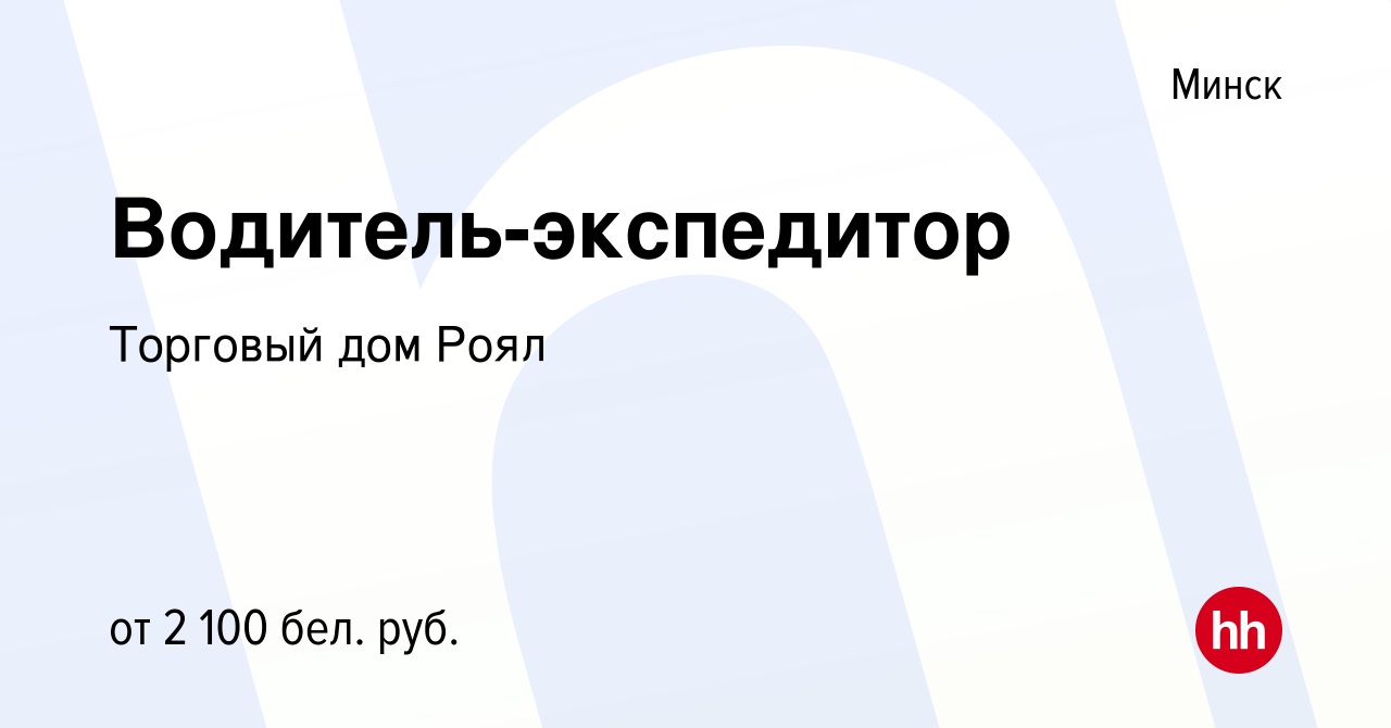 Вакансия Водитель-экспедитор в Минске, работа в компании Торговый дом Роял  (вакансия в архиве c 16 сентября 2023)