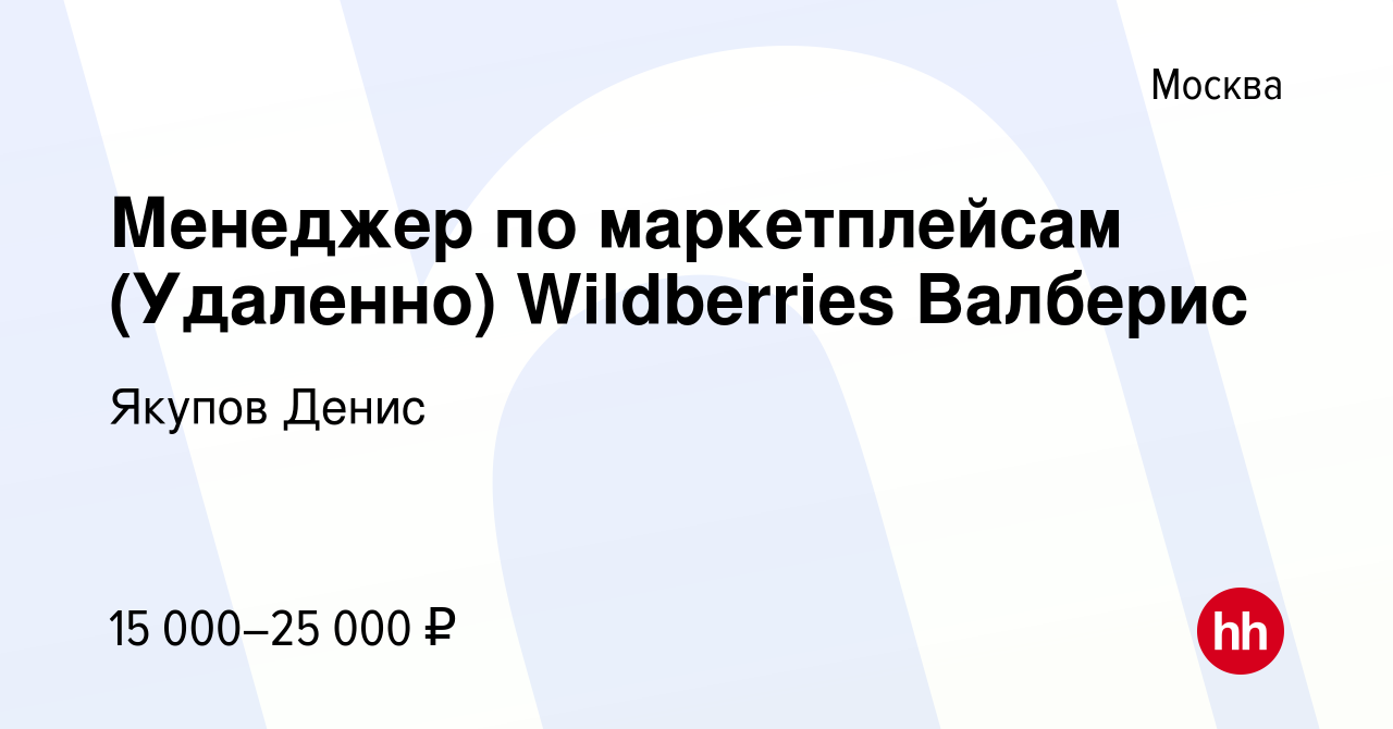 Вакансия Менеджер по маркетплейсам (Удаленно) Wildberries Валберис в  Москве, работа в компании Якупов Денис (вакансия в архиве c 16 сентября  2023)