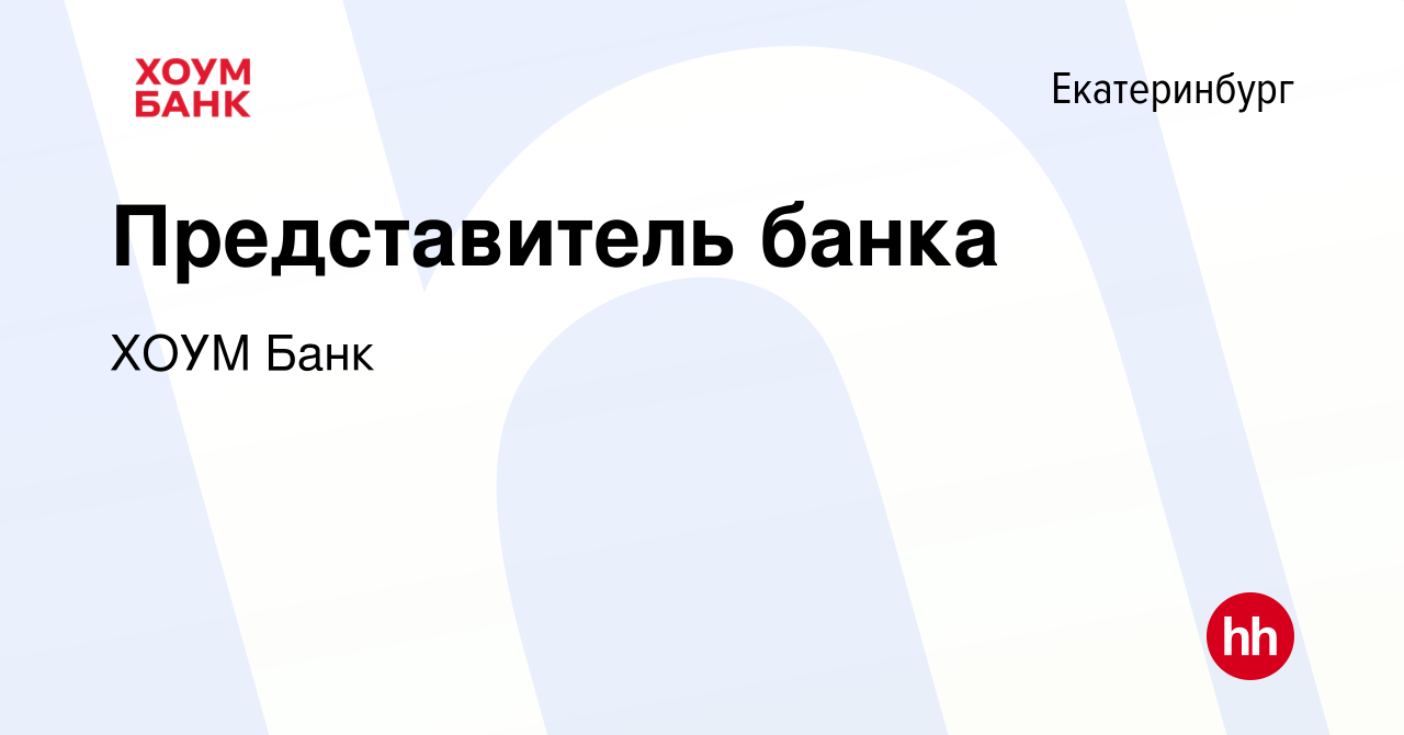 Вакансия Представитель банка в Екатеринбурге, работа в компании ХОУМ Банк  (вакансия в архиве c 23 марта 2024)