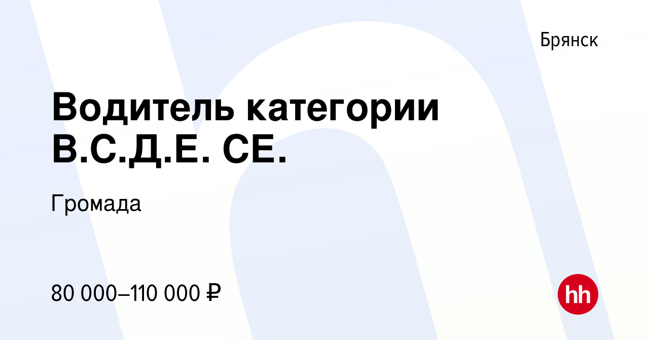 Вакансия Водитель категории В.С.Д.Е. СЕ. в Брянске, работа в компании  Громада (вакансия в архиве c 30 августа 2023)