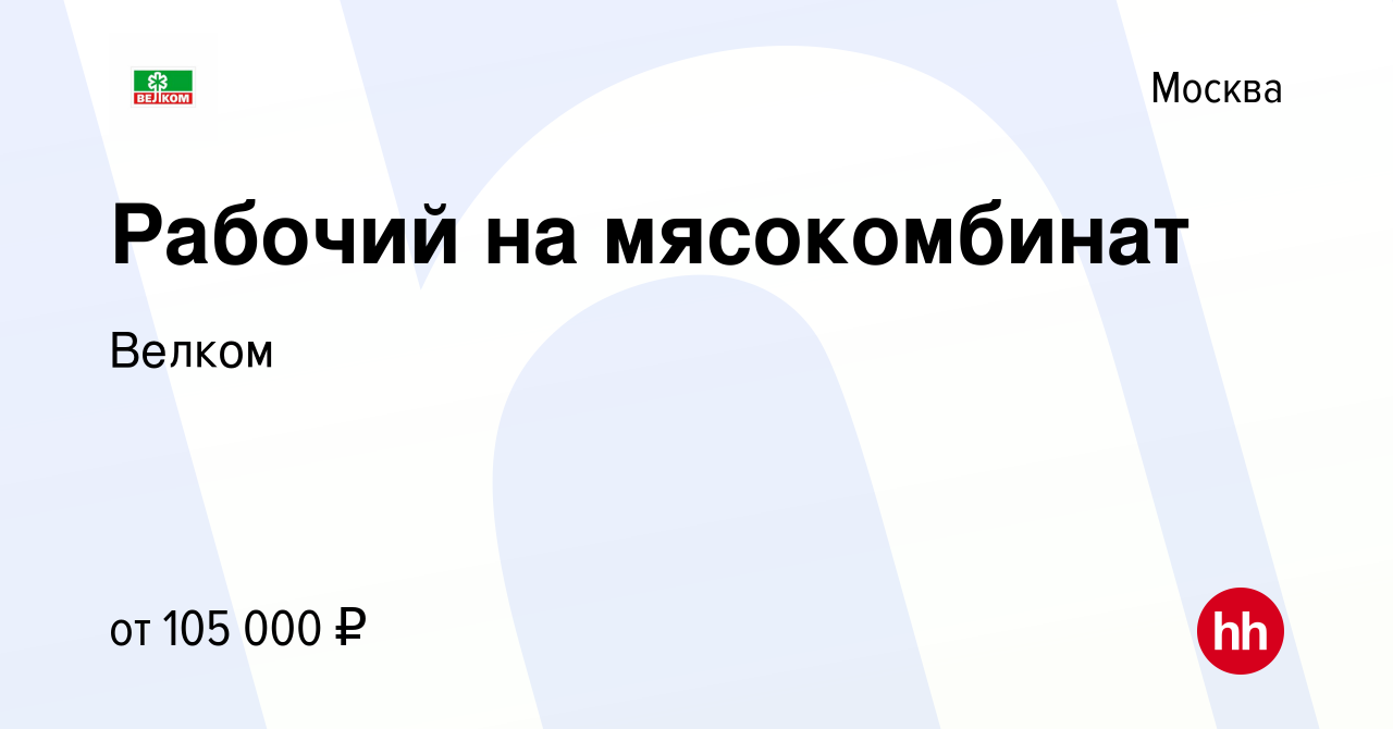 Вакансия Рабочий на мясокомбинат в Москве, работа в компании Велком  (вакансия в архиве c 7 декабря 2023)