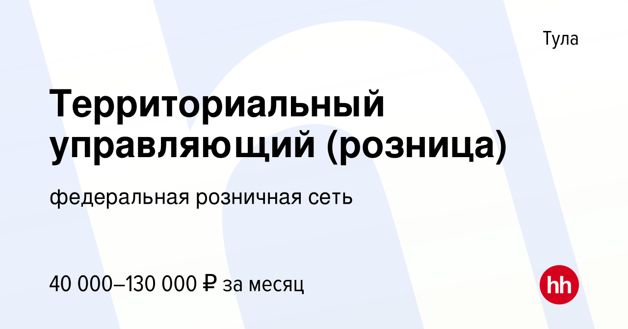 Вакансия Территориальный управляющий (розница) в Туле, работа в компании  федеральная розничная сеть (вакансия в архиве c 17 сентября 2023)