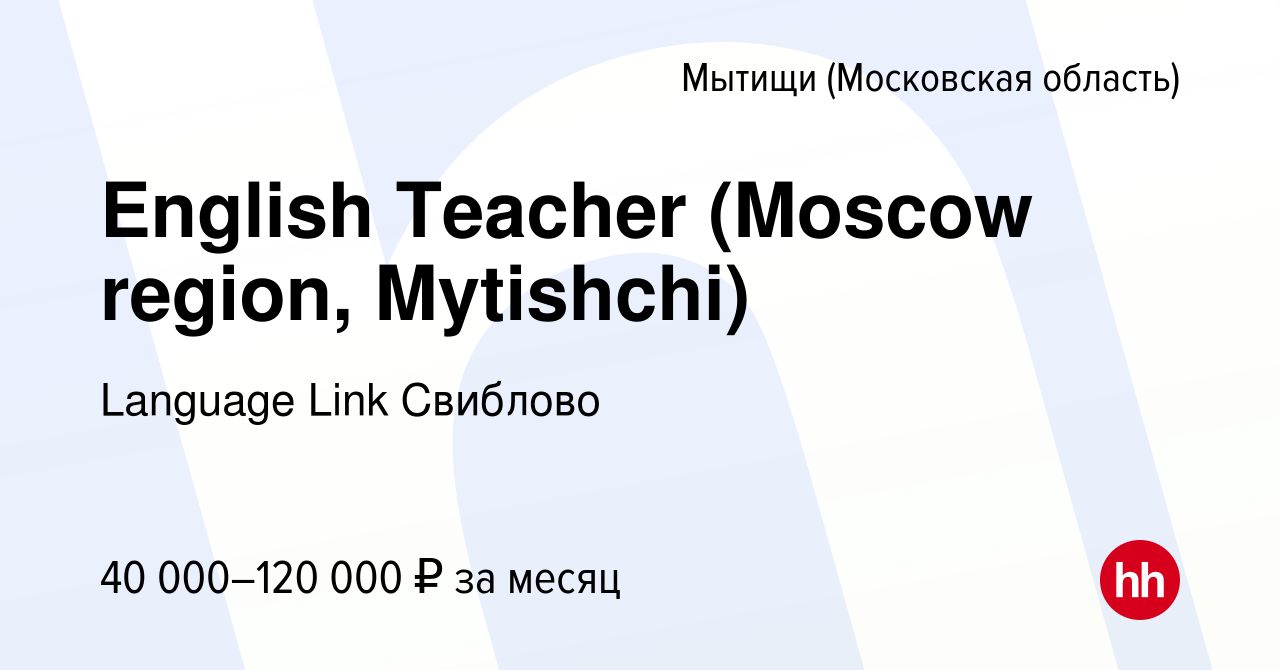 Вакансия English Teacher (Moscow region, Mytishchi) в Мытищах, работа в  компании Language Link Свиблово (вакансия в архиве c 17 сентября 2023)