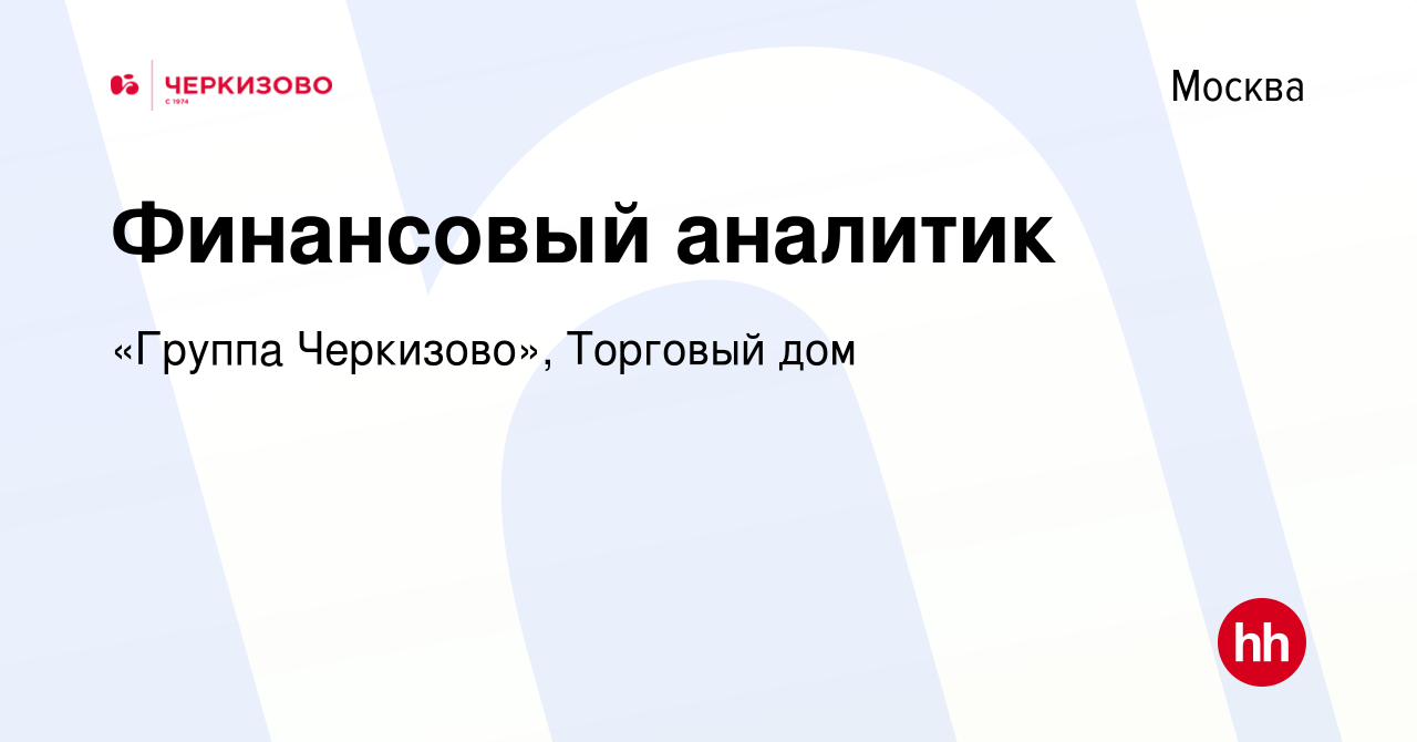 Вакансия Финансовый аналитик в Москве, работа в компании «Группа  Черкизово», Торговый дом (вакансия в архиве c 22 сентября 2023)