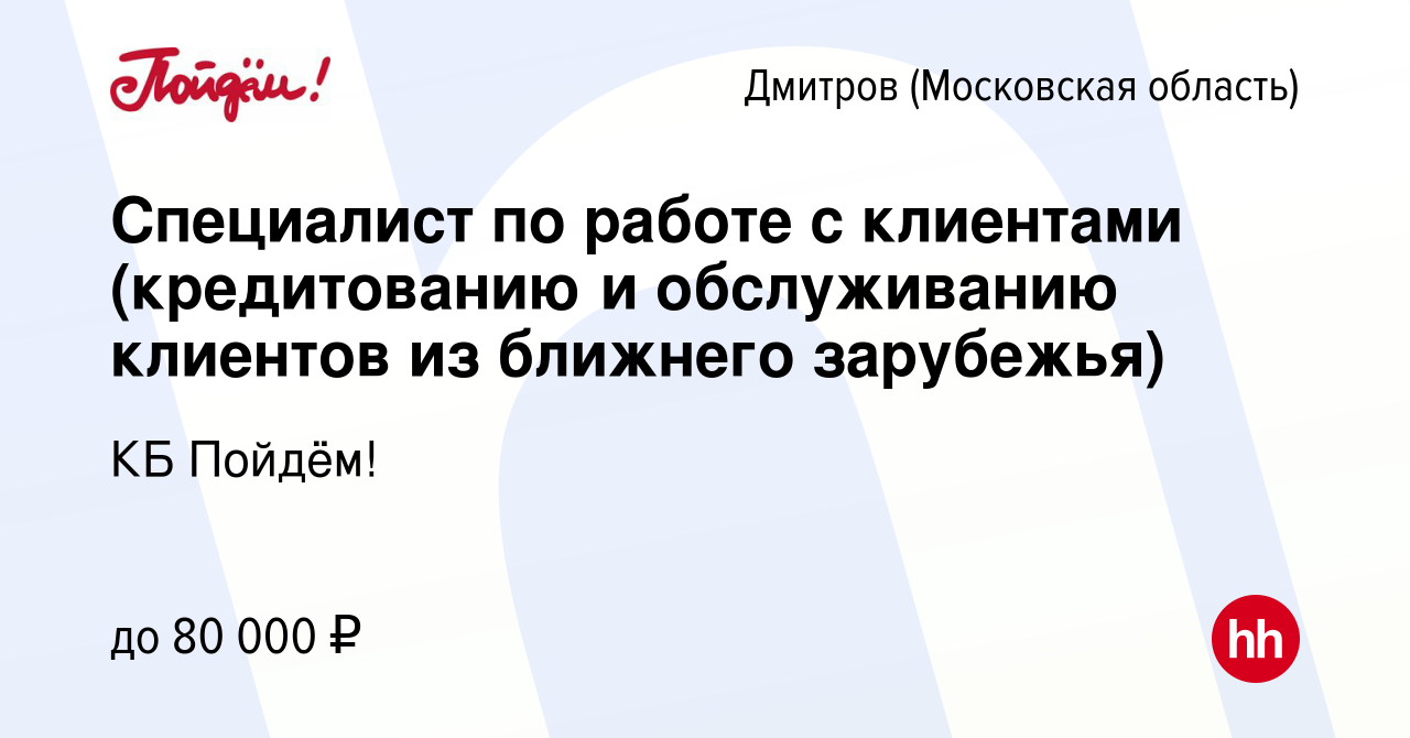 Вакансия Специалист по работе с клиентами (кредитованию и обслуживанию  клиентов из ближнего зарубежья) в Дмитрове, работа в компании КБ Пойдём!  (вакансия в архиве c 17 сентября 2023)