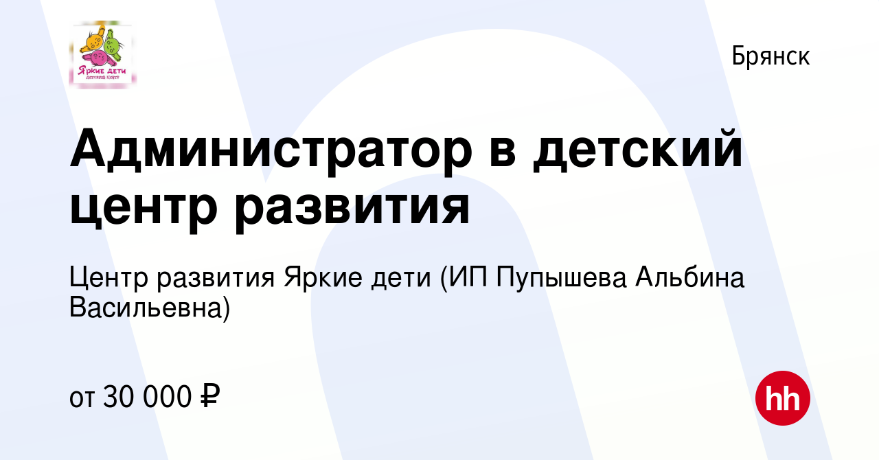 Вакансия Администратор в детский центр развития в Брянске, работа в  компании Центр развития Яркие дети (ИП Пупышева Альбина Васильевна)  (вакансия в архиве c 17 октября 2023)