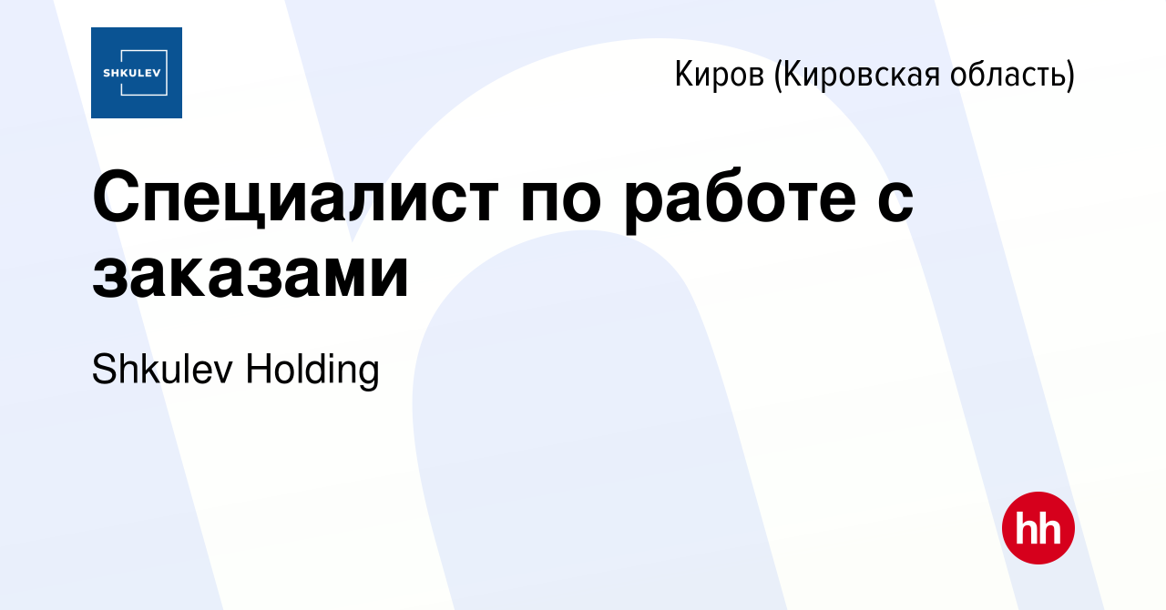 Вакансия Специалист по работе с заказами в Кирове (Кировская область),  работа в компании Shkulev Media Holding (вакансия в архиве c 3 декабря 2023)