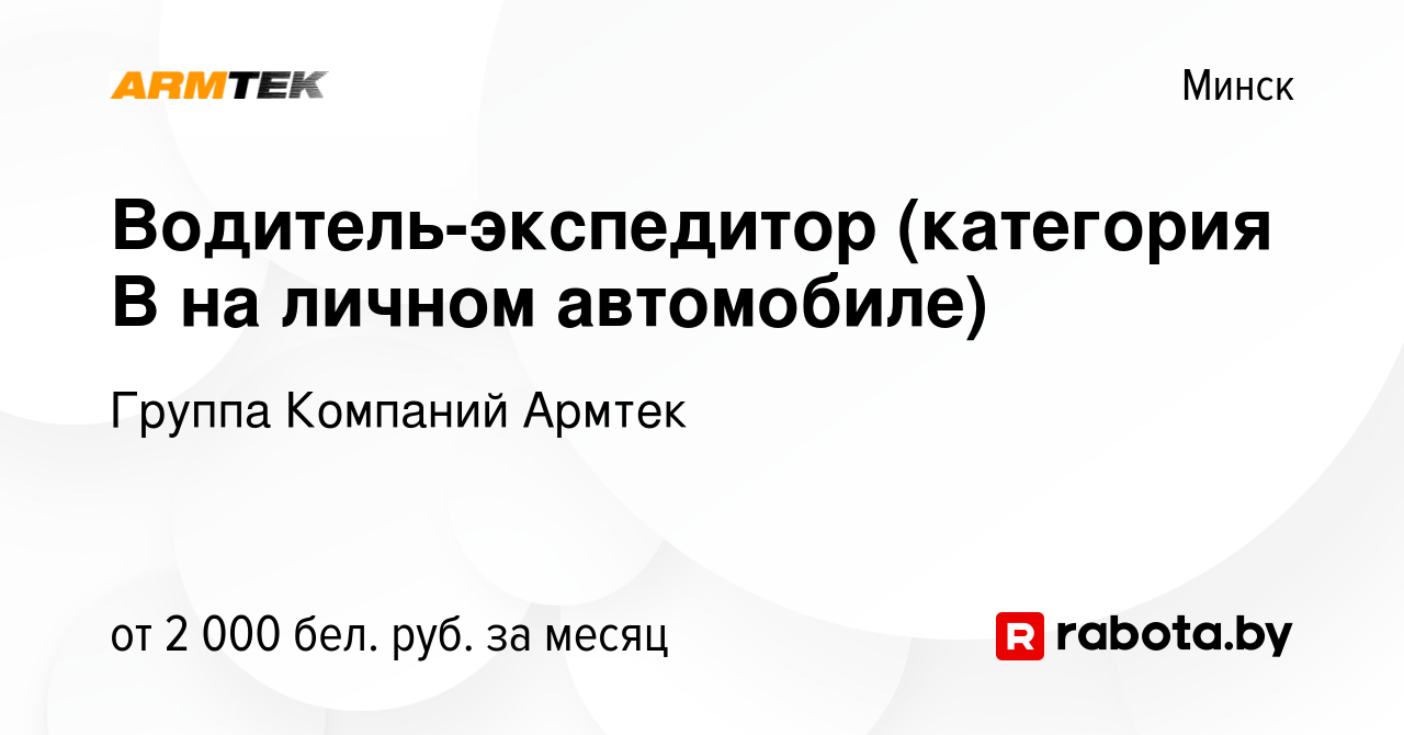 Вакансия Водитель-экспедитор (категория В на личном автомобиле) в Минске, работа  в компании Группа Компаний Армтек (вакансия в архиве c 19 ноября 2023)