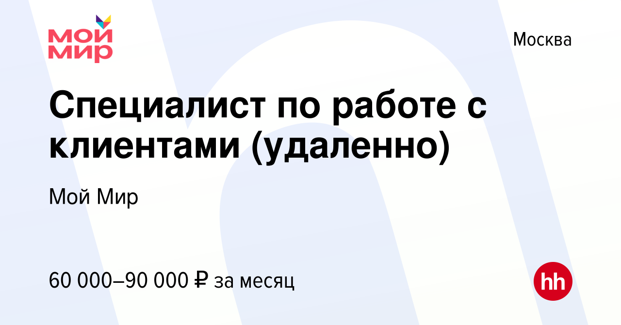 Вакансия Специалист по работе с клиентами (удаленно) в Москве, работа в  компании Мой Мир (вакансия в архиве c 4 ноября 2023)