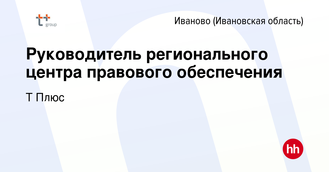 Вакансия Руководитель регионального центра правового обеспечения в Иваново,  работа в компании Т Плюс (вакансия в архиве c 11 марта 2024)