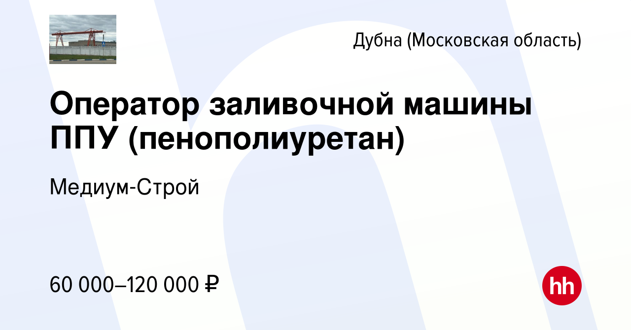 Вакансия Оператор заливочной машины ППУ (пенополиуретан) в Дубне, работа в  компании Медиум-Строй (вакансия в архиве c 17 сентября 2023)