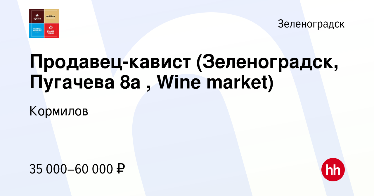 Вакансия Продавец-кавист (Зеленоградск, Пугачева 8а , Wine market) в  Зеленоградске, работа в компании Кормилов (вакансия в архиве c 17 января  2024)