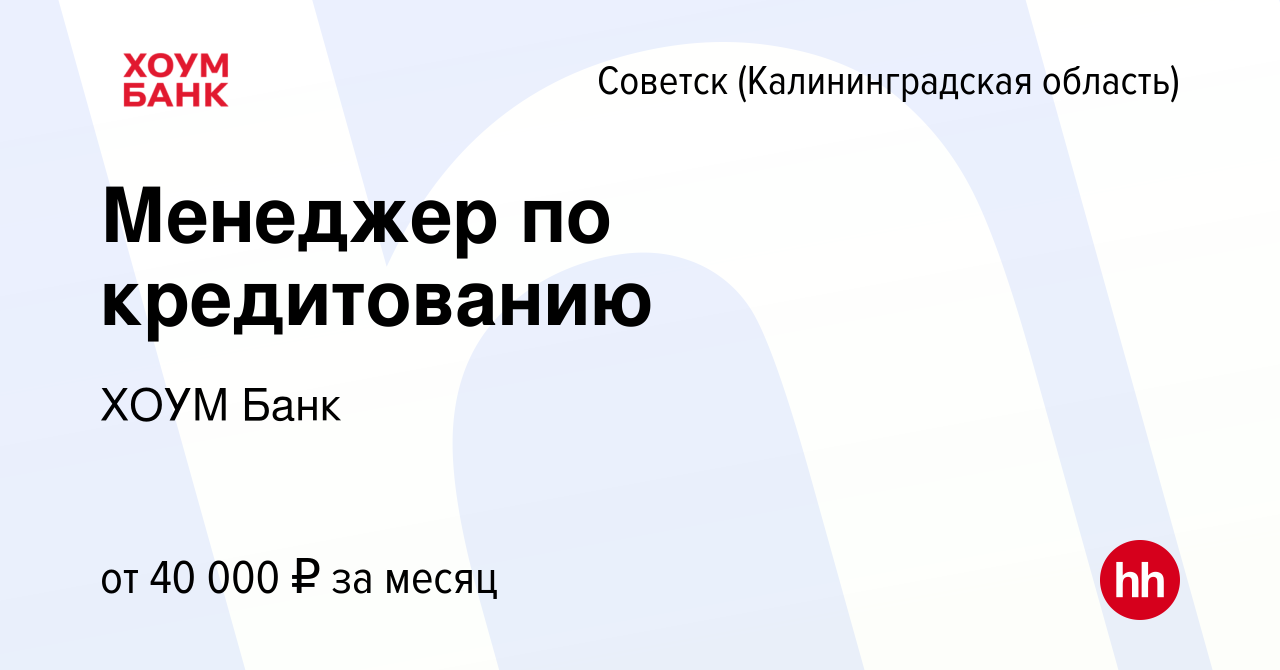 Вакансия Менеджер по кредитованию в Советске, работа в компании ХОУМ Банк  (вакансия в архиве c 1 сентября 2023)