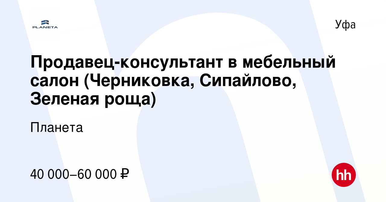 Вакансия Продавец-консультант в мебельный салон (Черниковка, Сипайлово,  Зеленая роща) в Уфе, работа в компании Планета (вакансия в архиве c 3  апреля 2024)