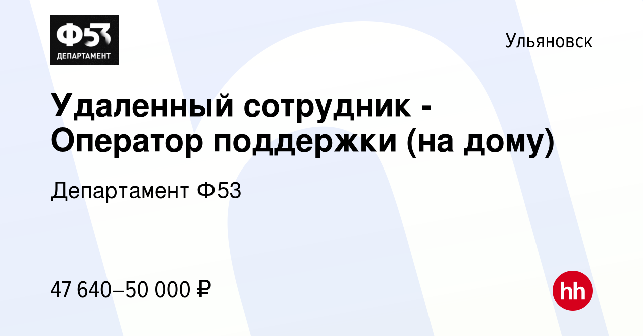 Вакансия Удаленный сотрудник - Оператор поддержки (на дому) в Ульяновске,  работа в компании Департамент Ф53 (вакансия в архиве c 18 сентября 2023)