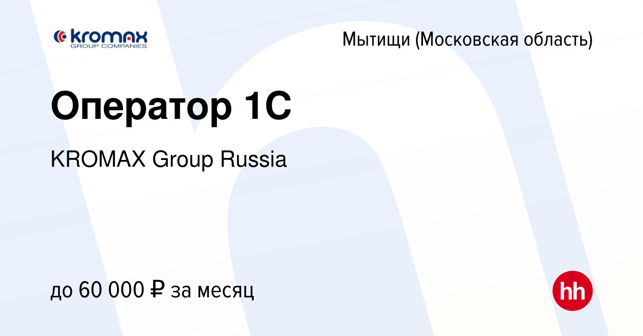 Вакансия Оператор 1С в Мытищах, работа в компании KROMAX Group Russia  (вакансия в архиве c 19 сентября 2023)