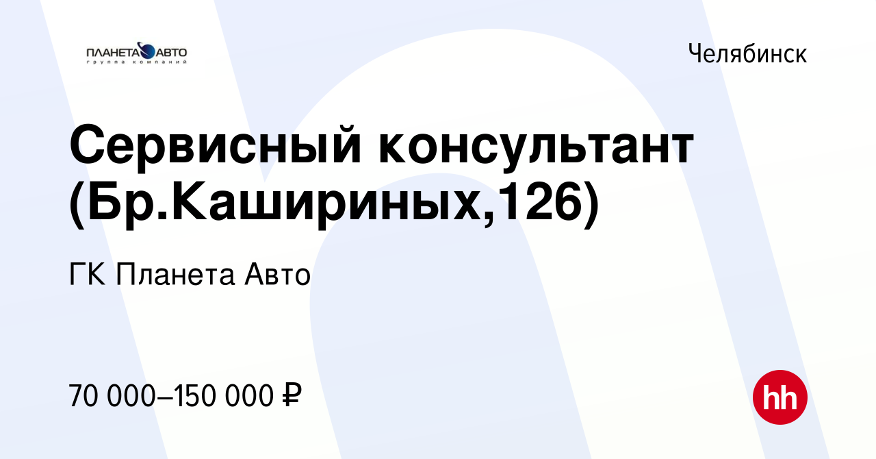 Вакансия Сервисный консультант (Бр.Кашириных,126) в Челябинске, работа в  компании ГК Планета Авто (вакансия в архиве c 19 сентября 2023)