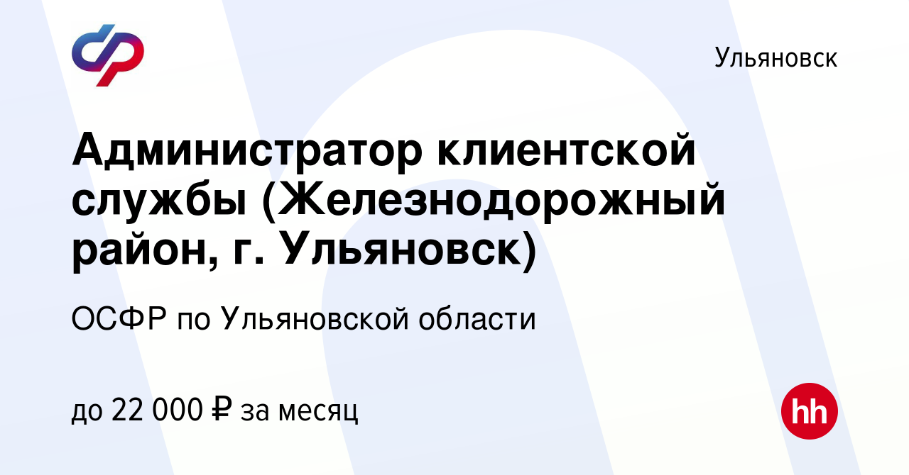 Вакансия Администратор клиентской службы (Железнодорожный район, г.  Ульяновск) в Ульяновске, работа в компании ОСФР по Ульяновской области  (вакансия в архиве c 3 октября 2023)