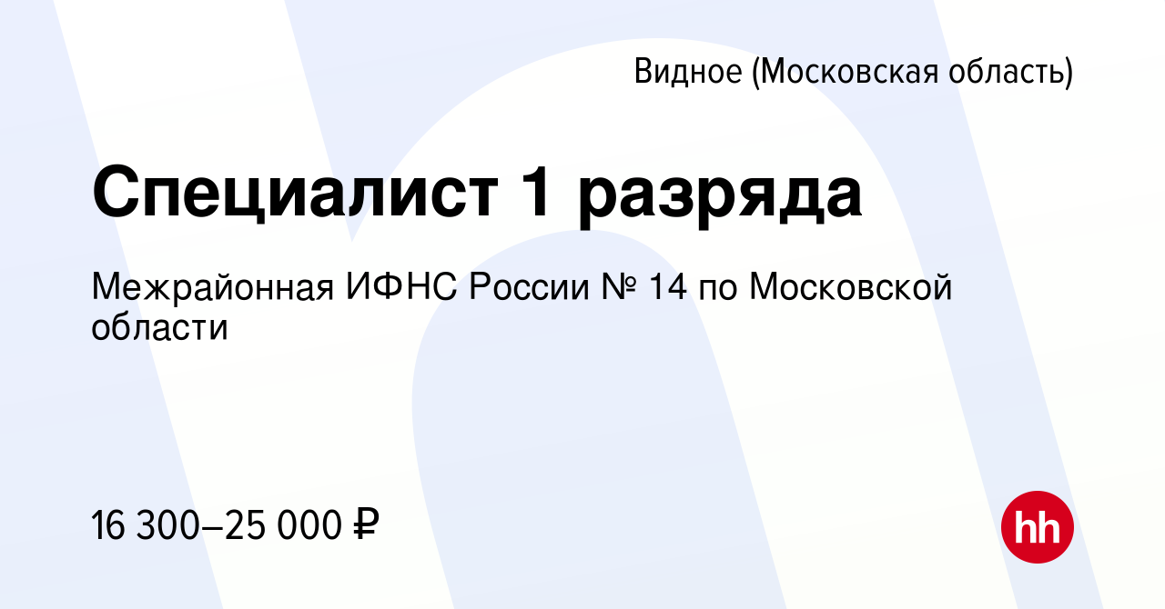 Вакансия Специалист 1 разряда в Видном, работа в компании Межрайонная ИФНС  России № 14 по Московской области (вакансия в архиве c 19 сентября 2023)