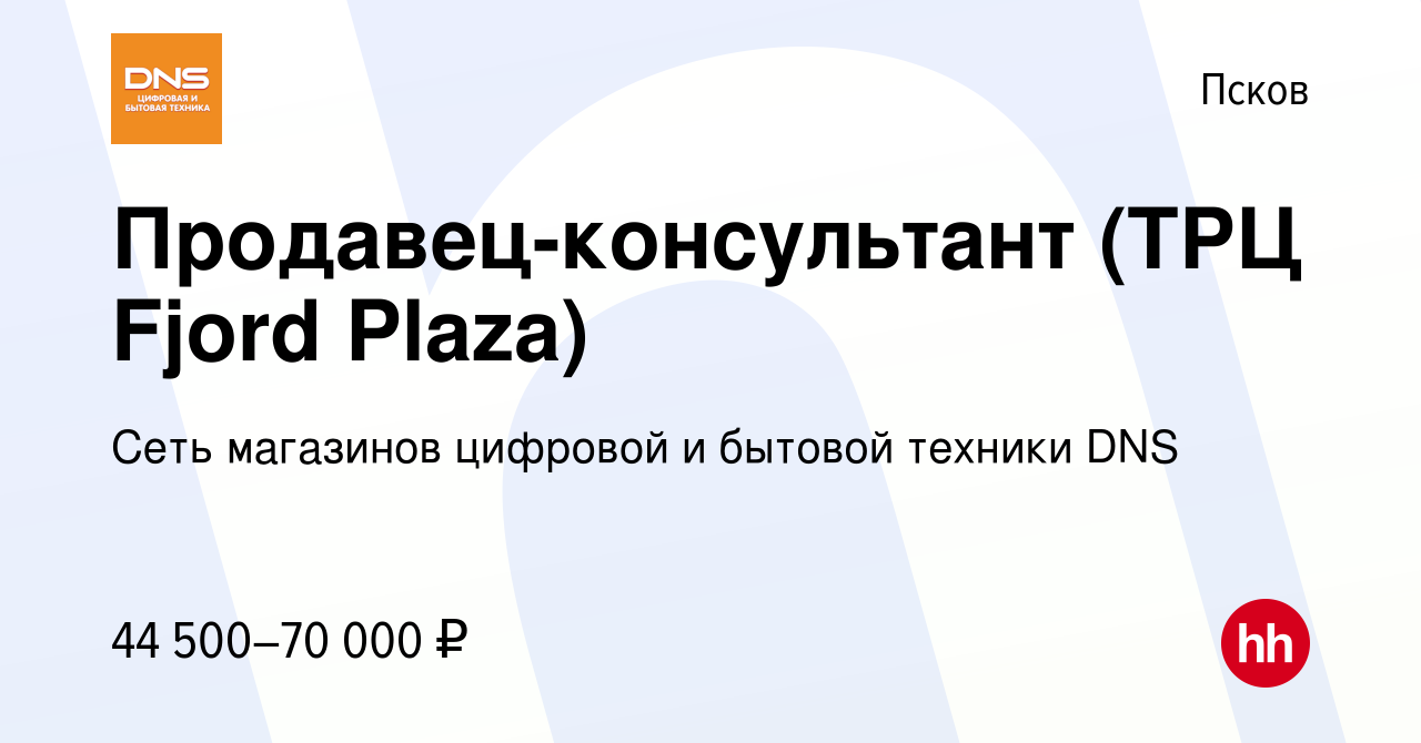 Вакансия Продавец-консультант (ТРЦ Fjord Plaza) в Пскове, работа в компании  Сеть магазинов цифровой и бытовой техники DNS (вакансия в архиве c 24  октября 2023)