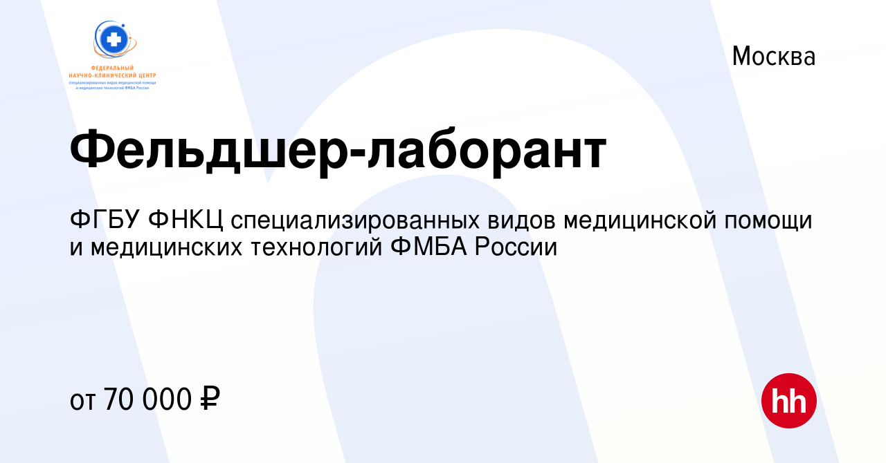 Вакансия Фельдшер-лаборант в Москве, работа в компании ФГБУ ФНКЦ  специализированных видов медицинской помощи и медицинских технологий ФМБА  России (вакансия в архиве c 18 сентября 2023)