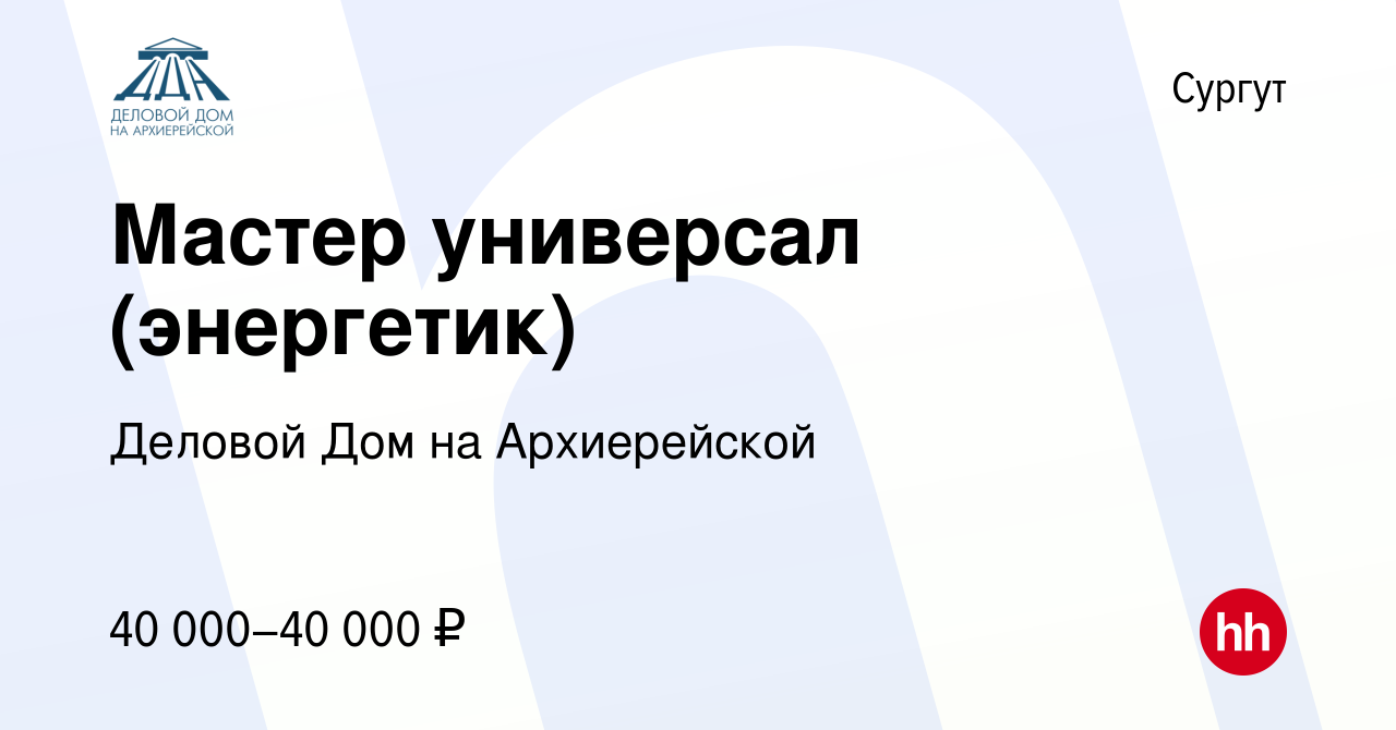 Вакансия Мастер универсал (энергетик) в Сургуте, работа в компании Деловой  Дом на Архиерейской (вакансия в архиве c 20 сентября 2023)