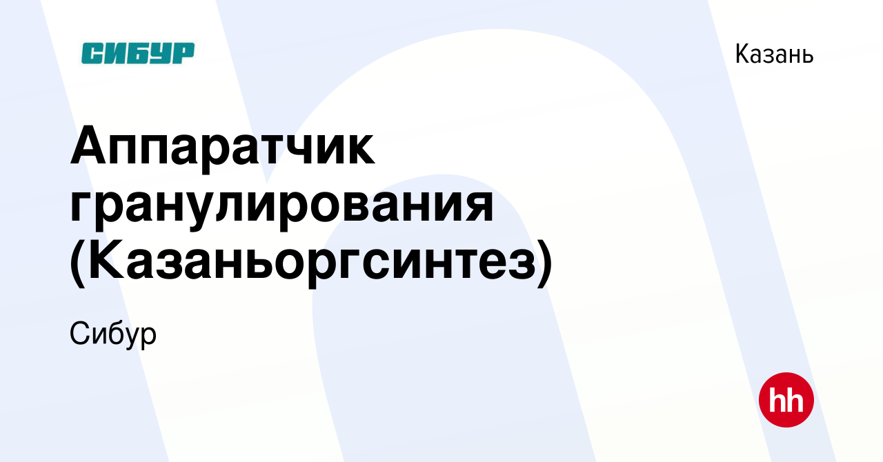 Вакансия Аппаратчик гранулирования (Казаньоргсинтез) в Казани, работа в  компании Сибур (вакансия в архиве c 27 мая 2024)